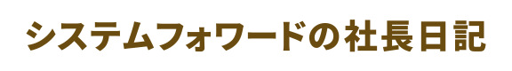 システムフォワードの社長日記